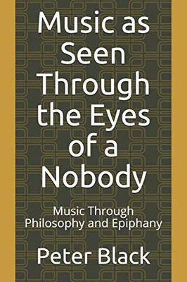Music As Seen Through The Eyes Of A Nobody: Music Through Philosophy And Epiphany