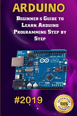 Arduino: 2019 Beginner'S Guide To Learn Arduino Programming Step By Step