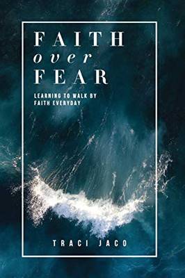 Faith Over Fear: Learning To Walk By Faith Every Day.
