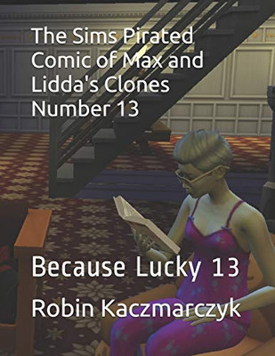 The Sims Pirated Comic Of Max And Lidda'S Clones Number 13: Because Lucky 13