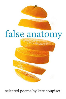 False Anatomy: Selected Poems By Kate Soupiset (2014-2019)
