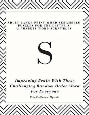 S - Adult Large Print Word Scrambles Puzzles For The Letter S Alphabets Word Scrambles: Improving Brain With These Challenging Random Order Word For Everyone