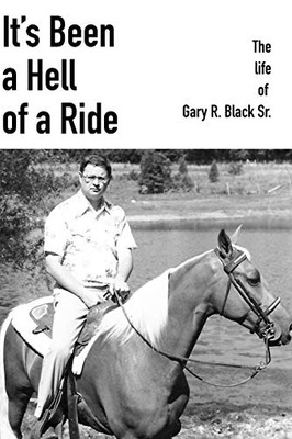 It'S Been A Hell Of A Ride: The Life Of Gary R. Black Sr.
