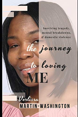 The Journey To Loving Me: Surviving Tragedy, Mental Breakdowns, & Domestic Violence