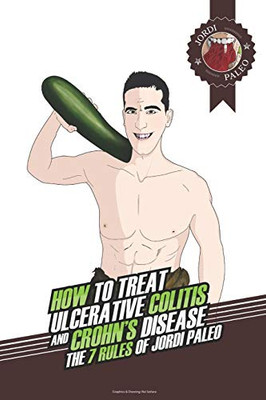 How To Treat Ulcerative Colitis And Crohn'S Disease.: The 7 Rules Of Jordi Paleo.