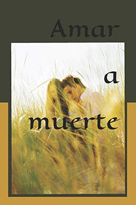 Amar A Muerte: Un Amor Eternamente Efímero (Juvenil) (Spanish Edition)