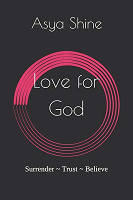 Love For God: Surrender ~ Trust ~ Believe