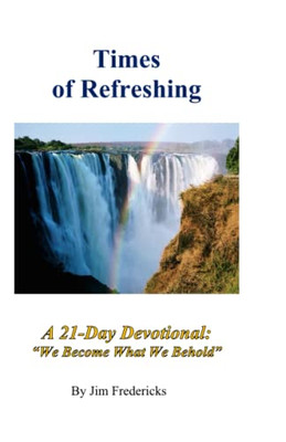 Times Of Refreshing: A 21-Day Devotional: "We Become What We Behold"