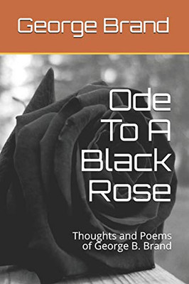 Ode To A Black Rose: Thoughts And Poems