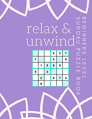 Relax And Unwind Beginners Level Sudoku Book: 200 Sudoku Puzzles For Your Entertainment Solutions Included Large Print
