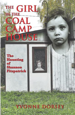 The Girl In The Coal Camp House: The Haunting Of Shannon Fitzpatrick (Riverbooks)