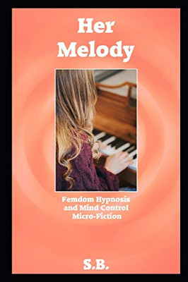 Her Melody: Femdom Hypnosis And Mind Control Micro-Fiction Her Melody: Femdom Hypnosis And Mind Control Micro-Fiction