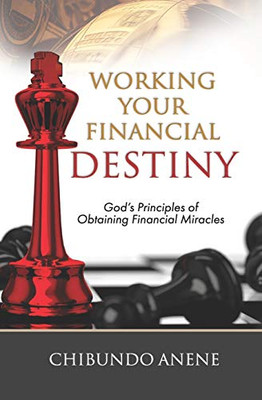 Working Your Financial Destiny: God'S Priciples Of Obtaining Financial Miracles