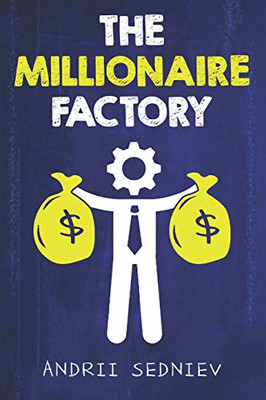 The Millionaire Factory: A Complete System For Becoming Insanely Rich