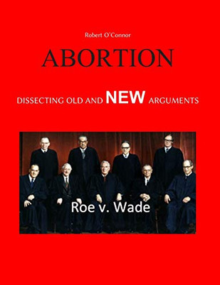 Abortion--Dissecting The Old And New Arguments: Pro And Con