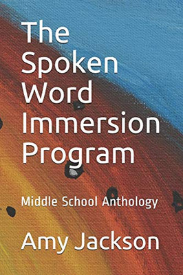 The Spoken Word Immersion Program: Middle School Anthology