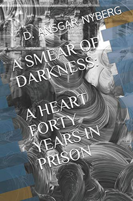 A Smear Of Darkness: A Heart Forty Years In Prison