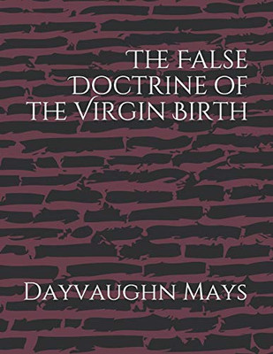 The False Doctrine Of The Virgin Birth (The False Fulfillment Citation Series)