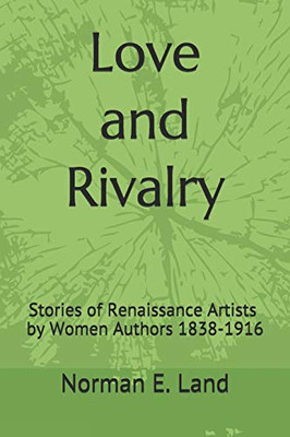 Love And Rivalry: Stories Of Renaissance Artists By Women Authors 1839-1916