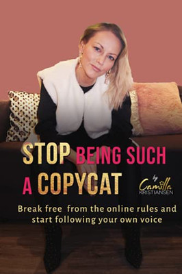 Stop Being Such A Copycat!: Break Free From The Online Rules And Start Following Your Own Voice