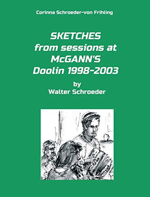 SKETCHES from sessions at McGANN'S Doolin 1998-2003: by Walter Schroeder