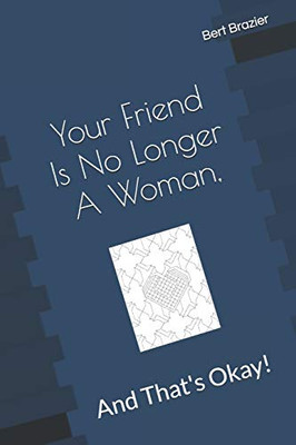 Your Friend Is No Longer A Woman, And That'S Okay!