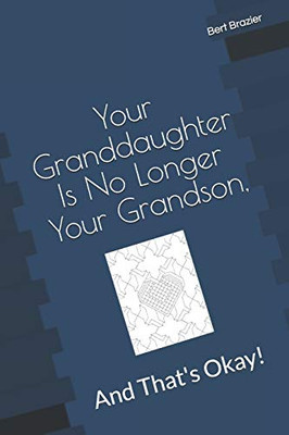Your Granddaughter Is No Longer Your Grandson, And ThatS Okay!