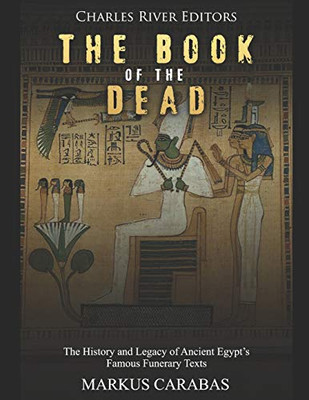 The Book Of The Dead: The History And Legacy Of Ancient EgyptS Famous Funerary Texts