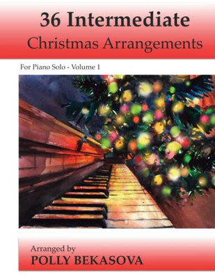 36 Intermediate Christmas Arrangements For Piano Solo (36 Intermediate Chirstmas Arrangements)