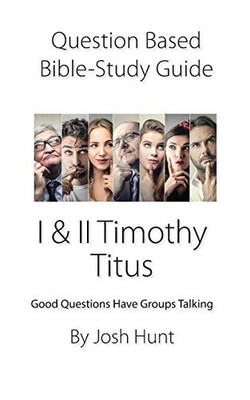 Question-Based Bible Study Guide -- I & Ii Timothy, Titus: Good Questions Have Groups Talking (Good Questions Have Groups Have Talking)