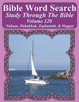 Bible Word Search Study Through The Bible: Volume 120 Nahum, Habakkuk, Zephaniah, & Haggai (Bible Word Search Puzzles For Adults Jumbo Large Print Sailboat Series)