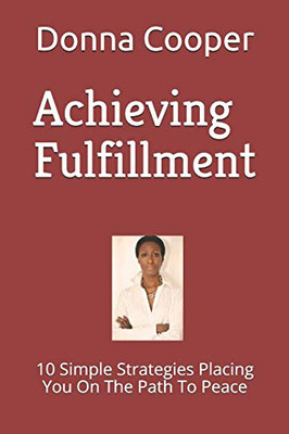 Achieving Fulfillment: 10 Simple Strategies Placing You On The Path To Peace (The Big Ten Fulfillment Series)