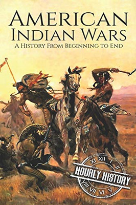 American Indian Wars: A History From Beginning To End (Native American History)