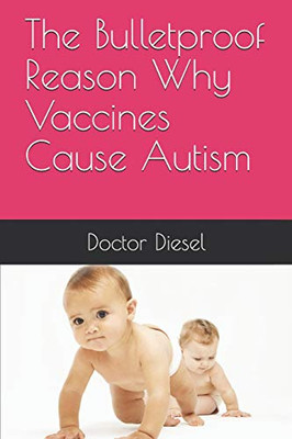 The Bulletproof Reason Why Vaccines Cause Autism