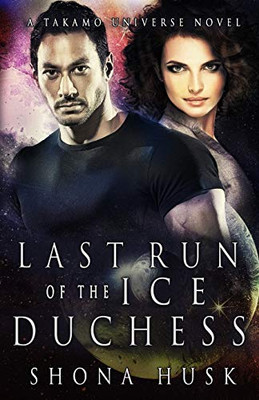 Last Run Of The Ice Duchess: A Takamo Universe Novel (A Tale Of The Distan Colonies)