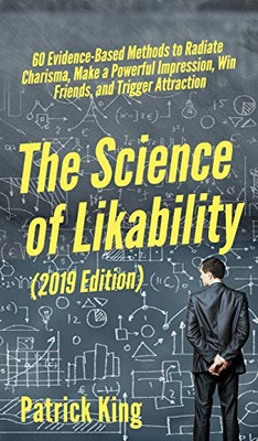 The Science of Likability: 60 Evidence-Based Methods to Radiate Charisma, Make a Powerful Impression, Win Friends, and Trigger Attraction