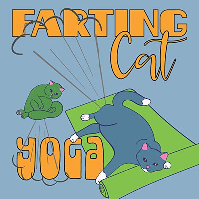 Farting Cat Yoga: Funny Illustrations Of Cats Farting While Doing Yoga Poses. Ideal For The Yoga Enthusiast And Cat Lover.