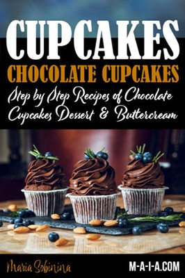 Cupcakes: Chocolate Cupcakes. Step By Step Recipes Of Chocolate Cupcake Desserts & Buttercream (Dessert Baking)