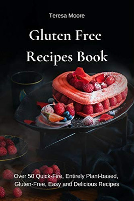 Gluten Free Recipes Book: Over 50 Quick-Fire, Entirely Plant-Based, Gluten-Free, Easy And Delicious Recipes