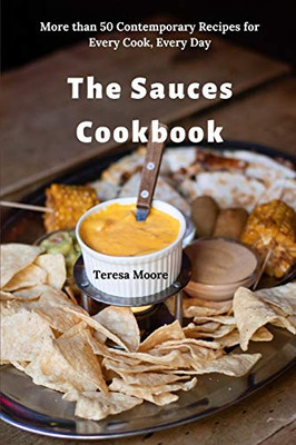 The Sauces Cookbook: More Than 50 Contemporary Recipes For Every Cook, Every Day (Delicious Recipes)