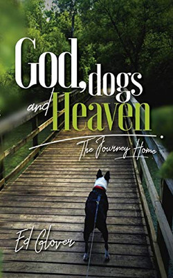 God, Dogs And Heaven: The Journey Home