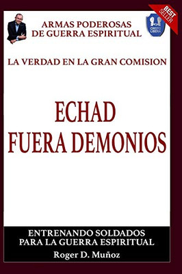 La Verdad En La Gran Comision. Echad Fuera Demonios.: Armas Poderosas De Guerra Espiritual (Spanish Edition)
