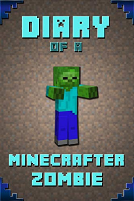 Diary Of A Minecrafter Zombie: Extraordinary Masterpiece From Famous Kids Books Author For All Minecrafters (Stories For Minecrafters)