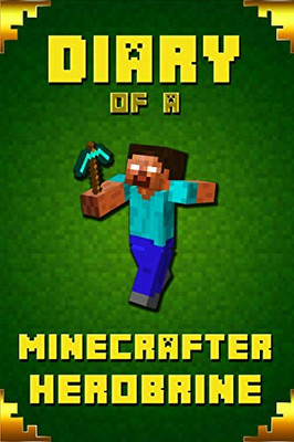 Diary Of A Minecrafter Herobrine: Fabulous Creation From Amazon #1 Bestselling Author. Outstanding Experience For All Dedicated Young Minecrafters (Stories For Minecrafters)