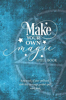 Make Your Own Magic: A Spell Workbook For Beginner Spell Casters