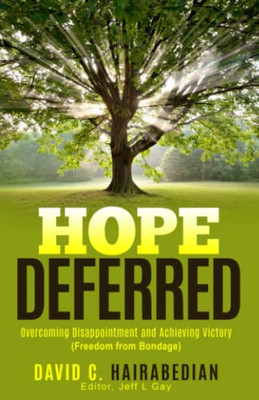 Hope Deferred: Overcoming Disappointment And Achieving Victory (Freedom From Bondage)