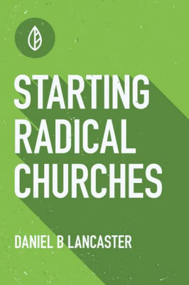 Starting Radical Churches: Multiply House Churches Towards A Church Planting Movement Using 11 Proven Church Planting Bible Studies (Follow Jesus Training)