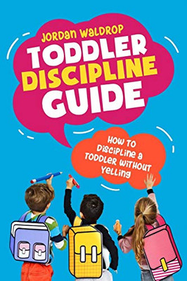 Toddler Discipline Guide: How To Discipline A Toddler Without Yelling