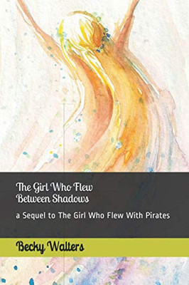 The Girl Who Flew Between The Shadows: Sequel To The Girl Who Flew With Pirates