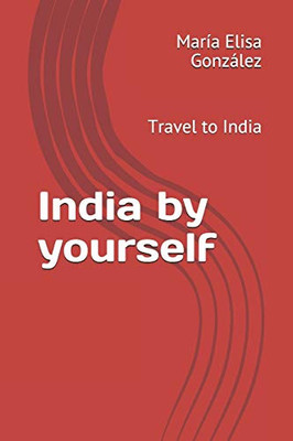 India By Yourself: Travel To India (Viajes) (Spanish Edition)